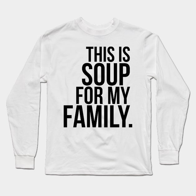 This Is Soup For My Family Long Sleeve T-Shirt by thaumaturgearts